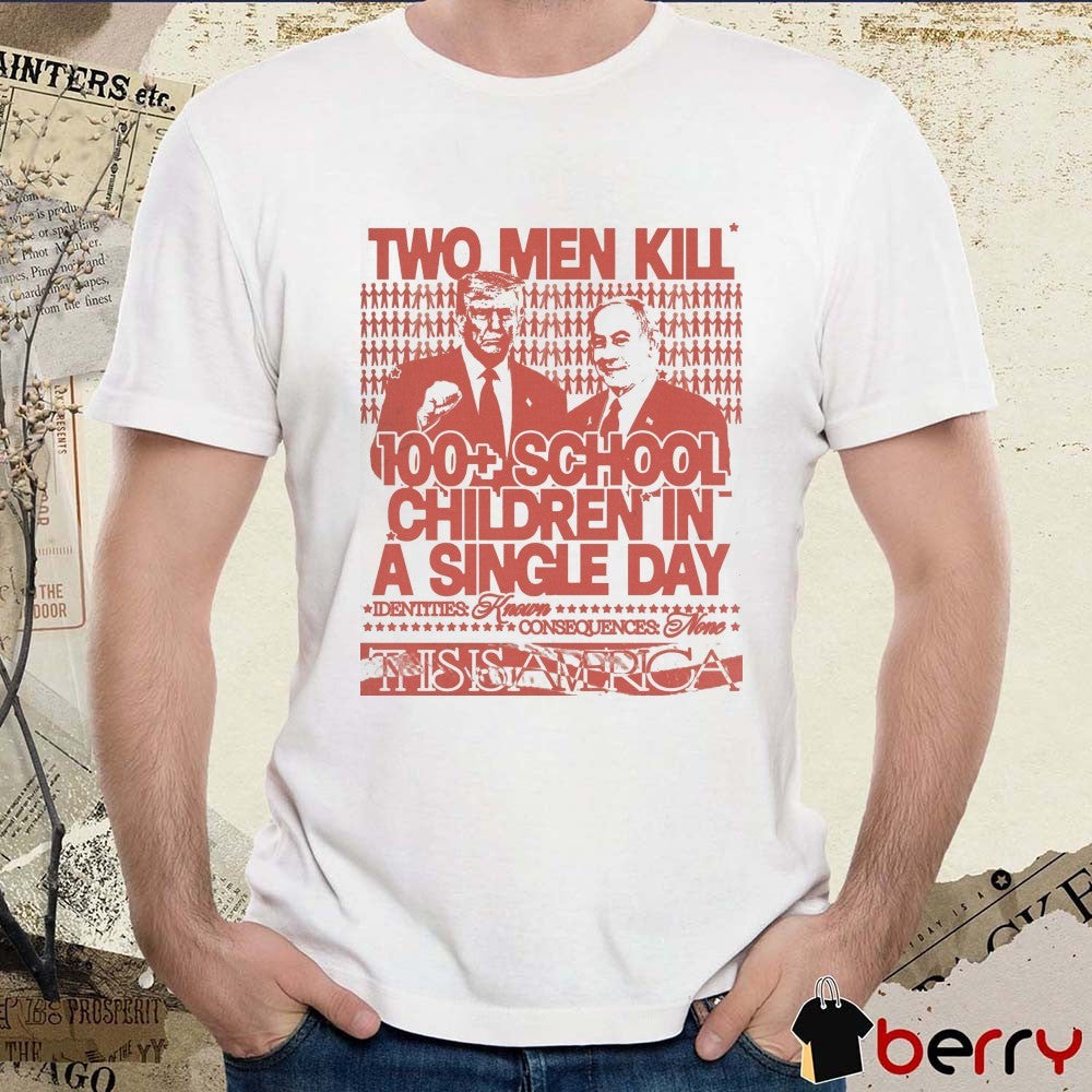 Two Men Kill 100+ School Children In A Single Day Identities Known Consequences None This Is America t-shirt