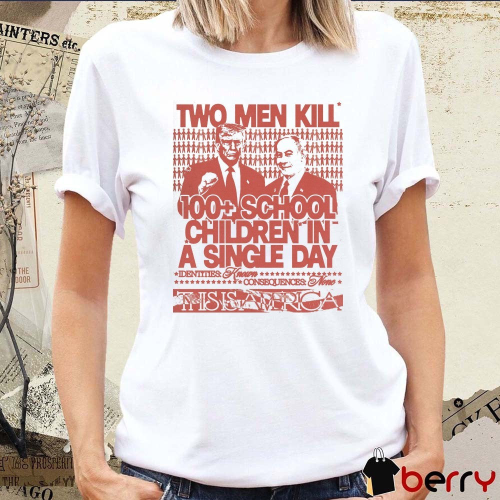 Two Men Kill 100+ School Children In A Single Day Identities Known Consequences None This Is America t-shirt