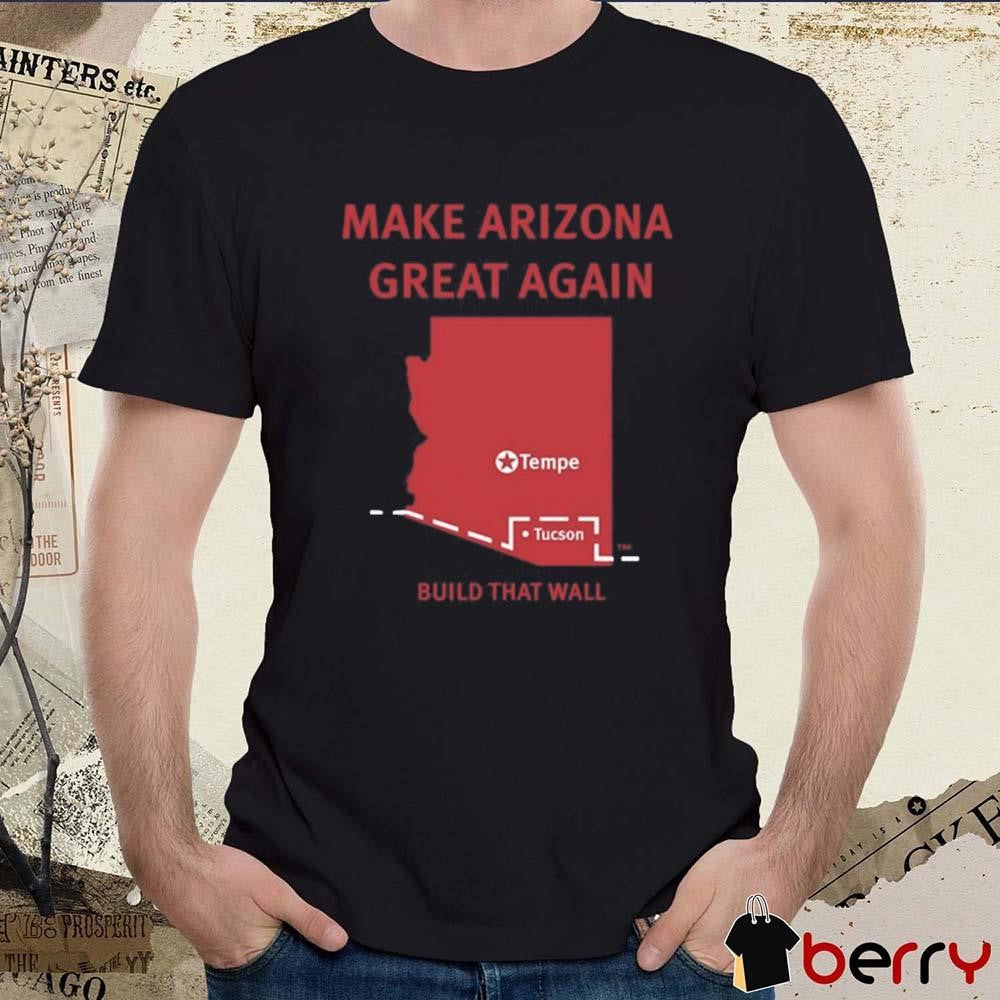 Tyler Bowyer Make Arizona Great Again Build That Wall t-shirt