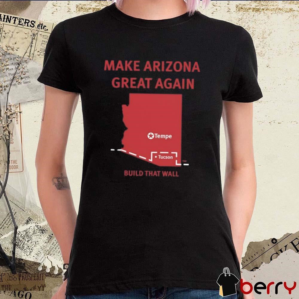 Tyler Bowyer Make Arizona Great Again Build That Wall t-shirt