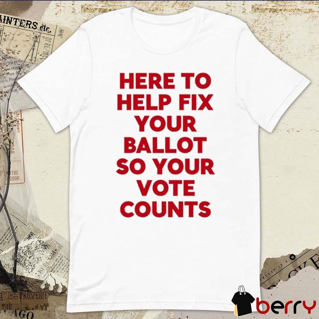 Tyler Bowyer Wearing Here To Help Fix Your Ballot So Your Vote Counts t-shirt