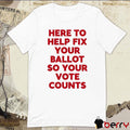 Tyler Bowyer Wearing Here To Help Fix Your Ballot So Your Vote Counts t-shirt