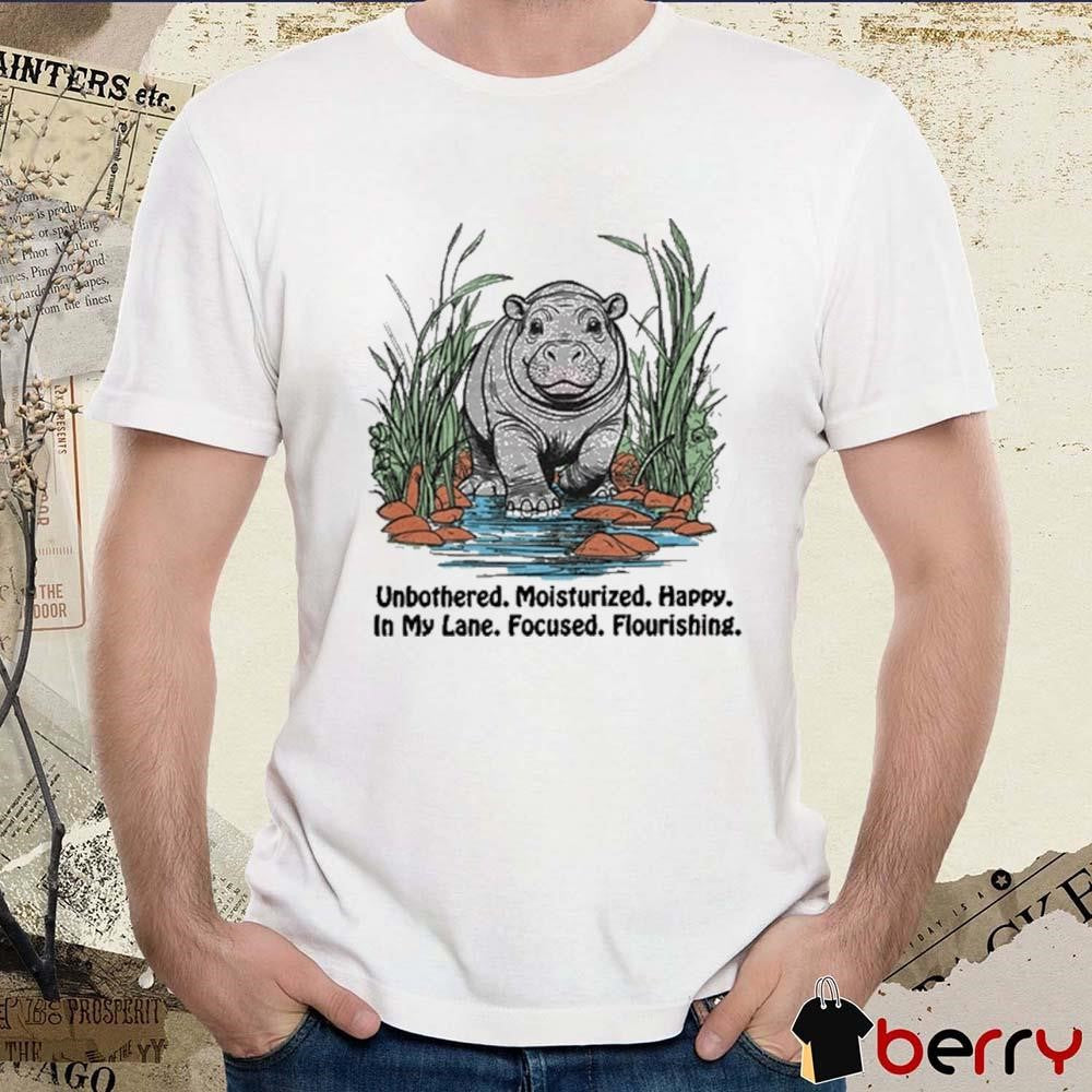 Unbothered Moisturized Happy In My Lane Focused Flourishing Hippo t-shirt