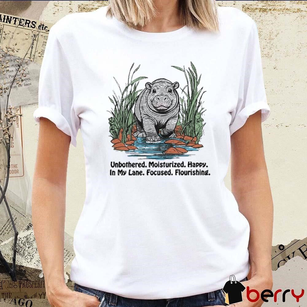 Unbothered Moisturized Happy In My Lane Focused Flourishing Hippo t-shirt