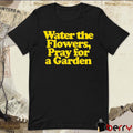 Valley Water The Flowers Pray For A Garden t-shirt