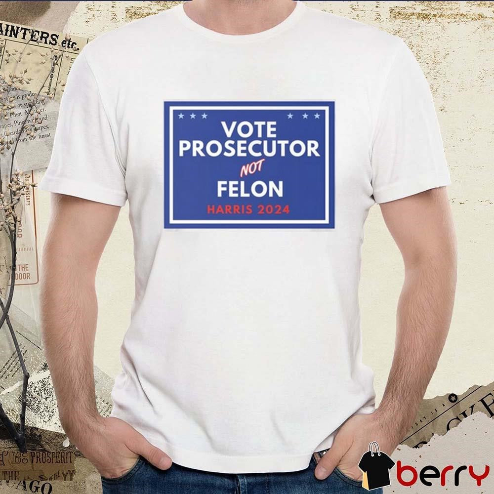 Vote Prosecutor Not Felon Kamala Harris 2024 t-shirt