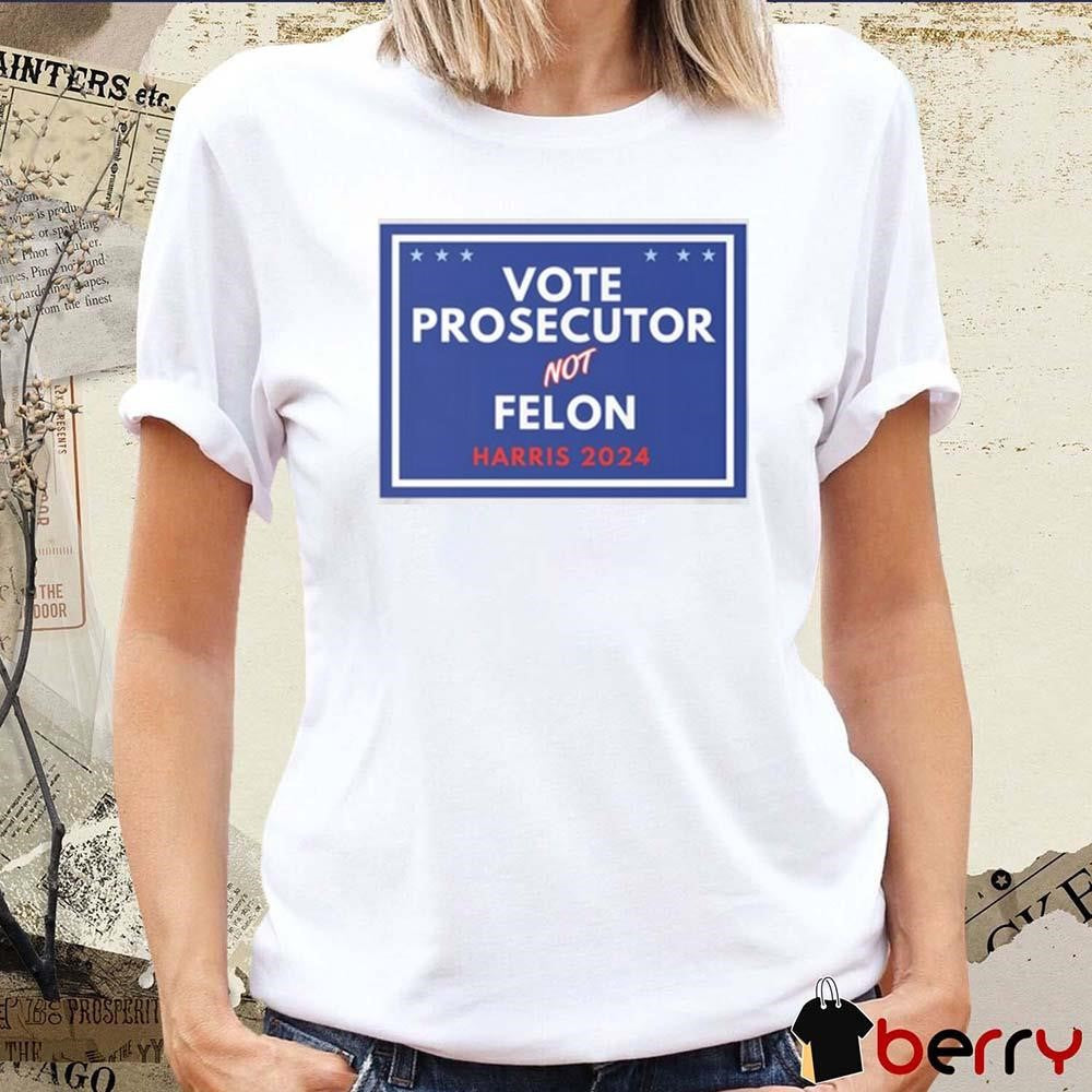 Vote Prosecutor Not Felon Kamala Harris 2024 t-shirt