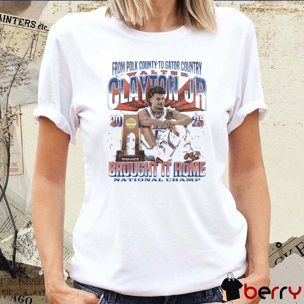 Walter Clayton Jr. Florida Gators From Polk County To Gator Country Brought It Home National Champ 2025 NCAA t-shirt