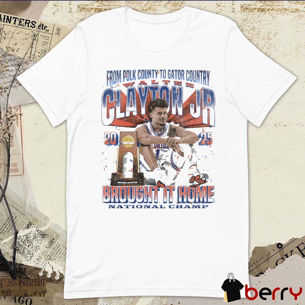 Walter Clayton Jr. Florida Gators From Polk County To Gator Country Brought It Home National Champ 2025 NCAA t-shirt