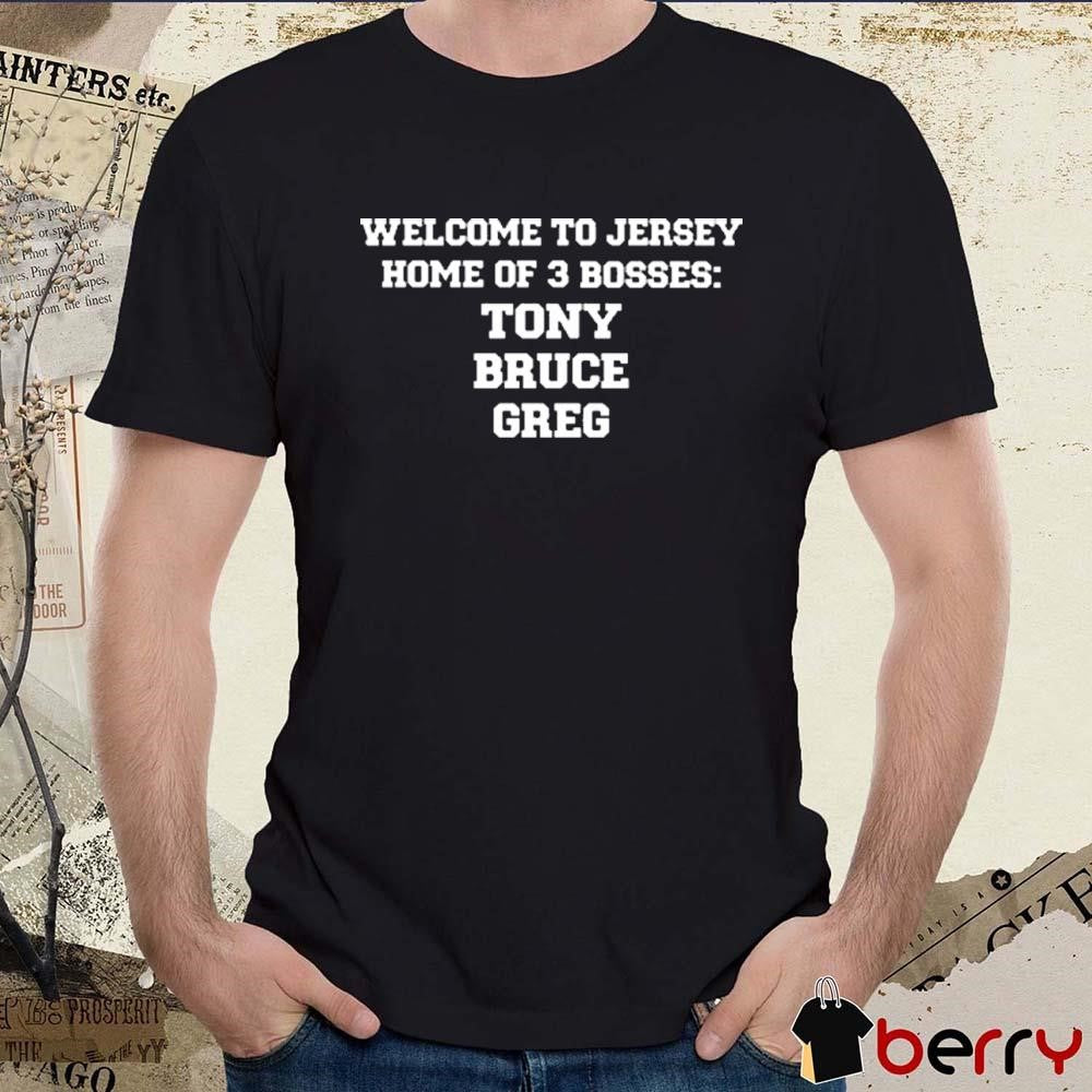 Welcome To Jersey Home Of 3 Bosses Tony Bruce Greg t-shirt
