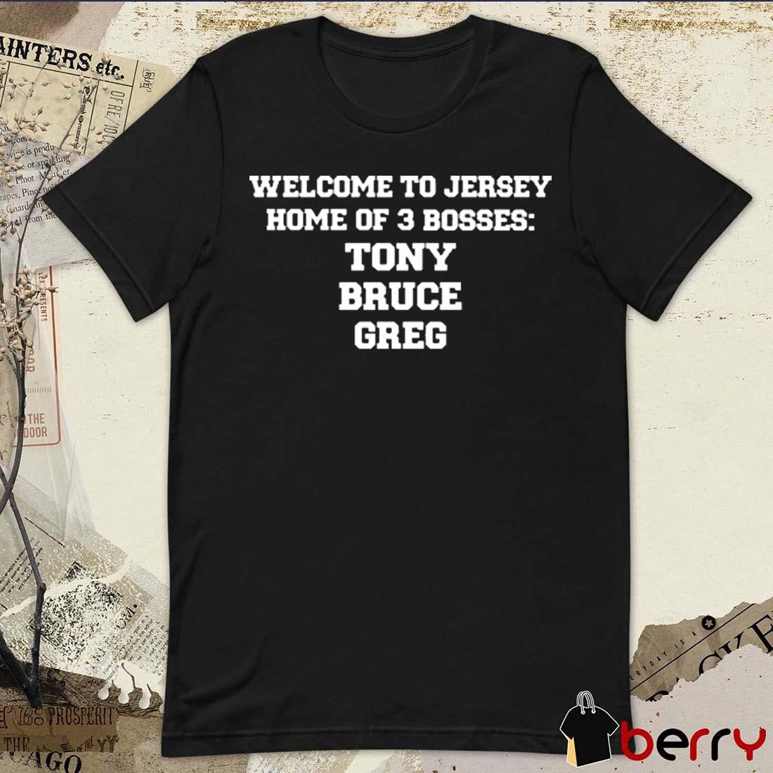 Welcome To Jersey Home Of 3 Bosses Tony Bruce Greg t-shirt