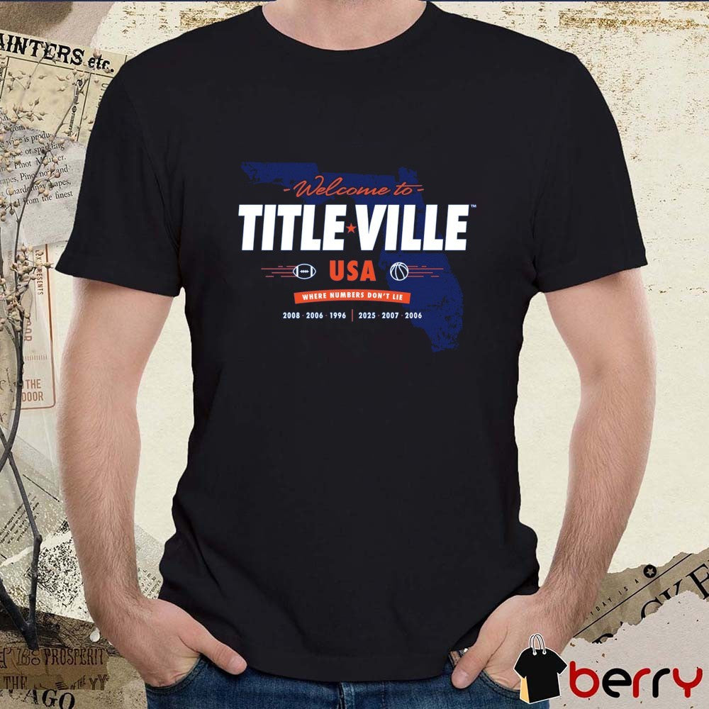 Welcome to Titleville USA Where Numbers Don’t Lie Florida Gators Football 1996 – 2008 Basketball 2006 – 2025 t-shirt