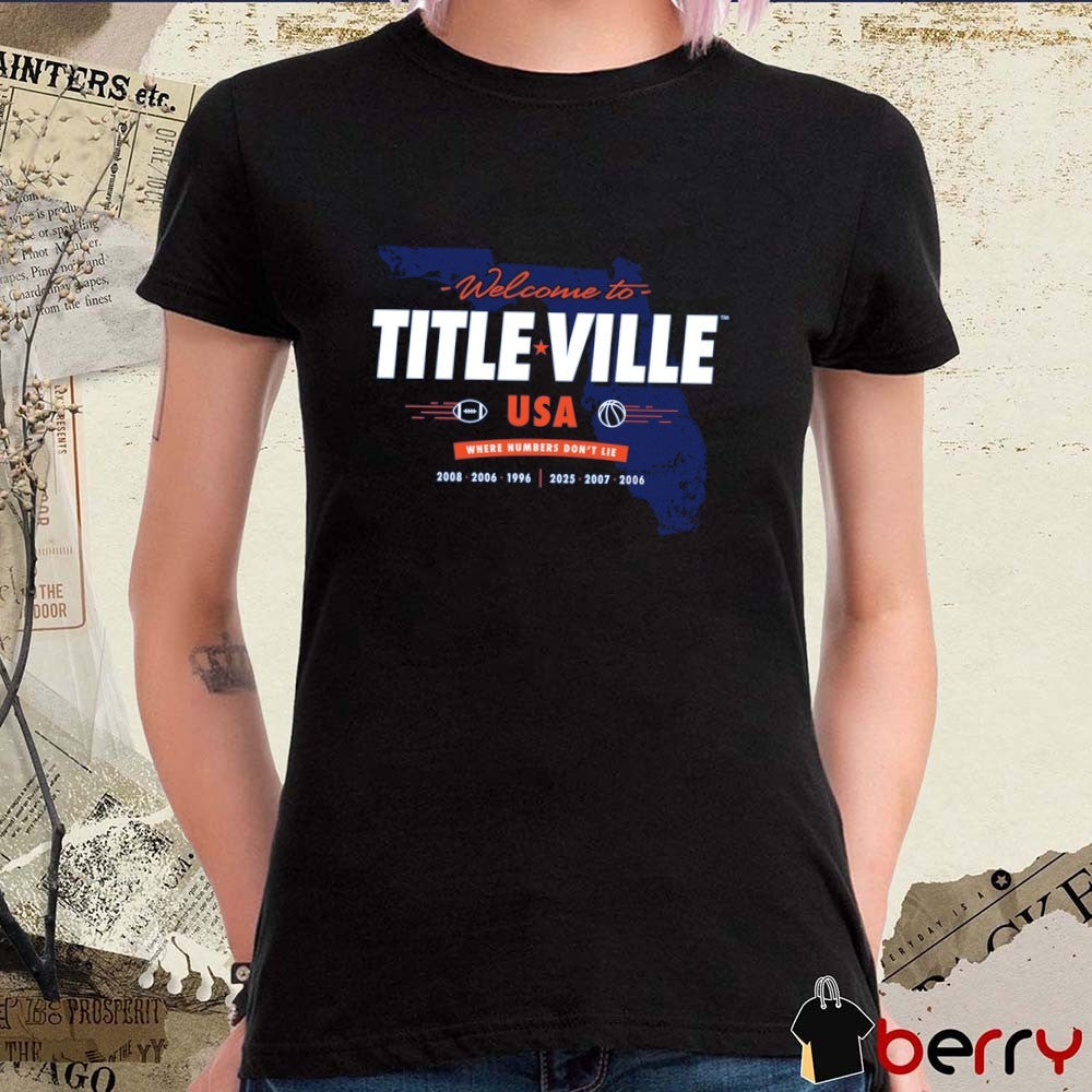 Welcome to Titleville USA Where Numbers Don’t Lie Florida Gators Football 1996 – 2008 Basketball 2006 – 2025 t-shirt