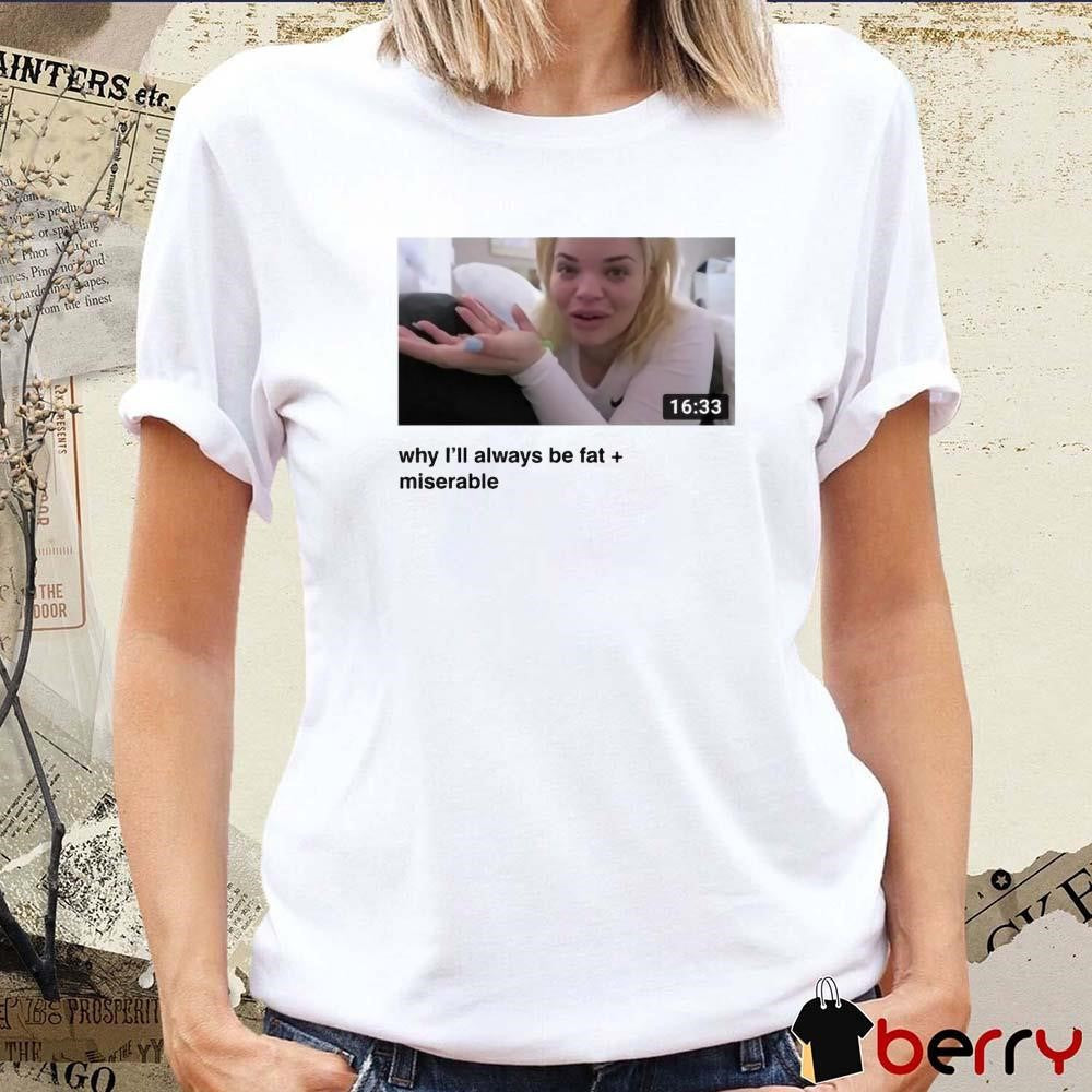 Why I’ll Always Be Fat Miserable Trisha t-shirt