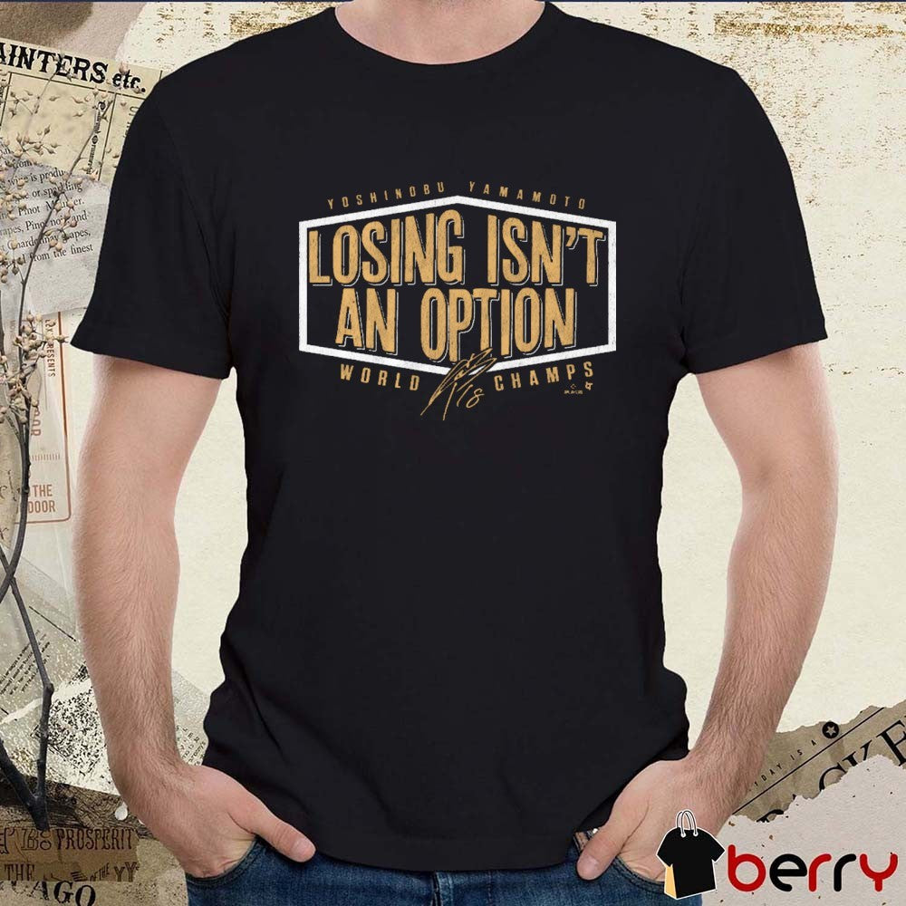 Yoshinobu Yamamoto Losing Isn’t An Option Los Angeles Dodgers Defeat Toronto Blue Jays World Champs Signature t-shirt