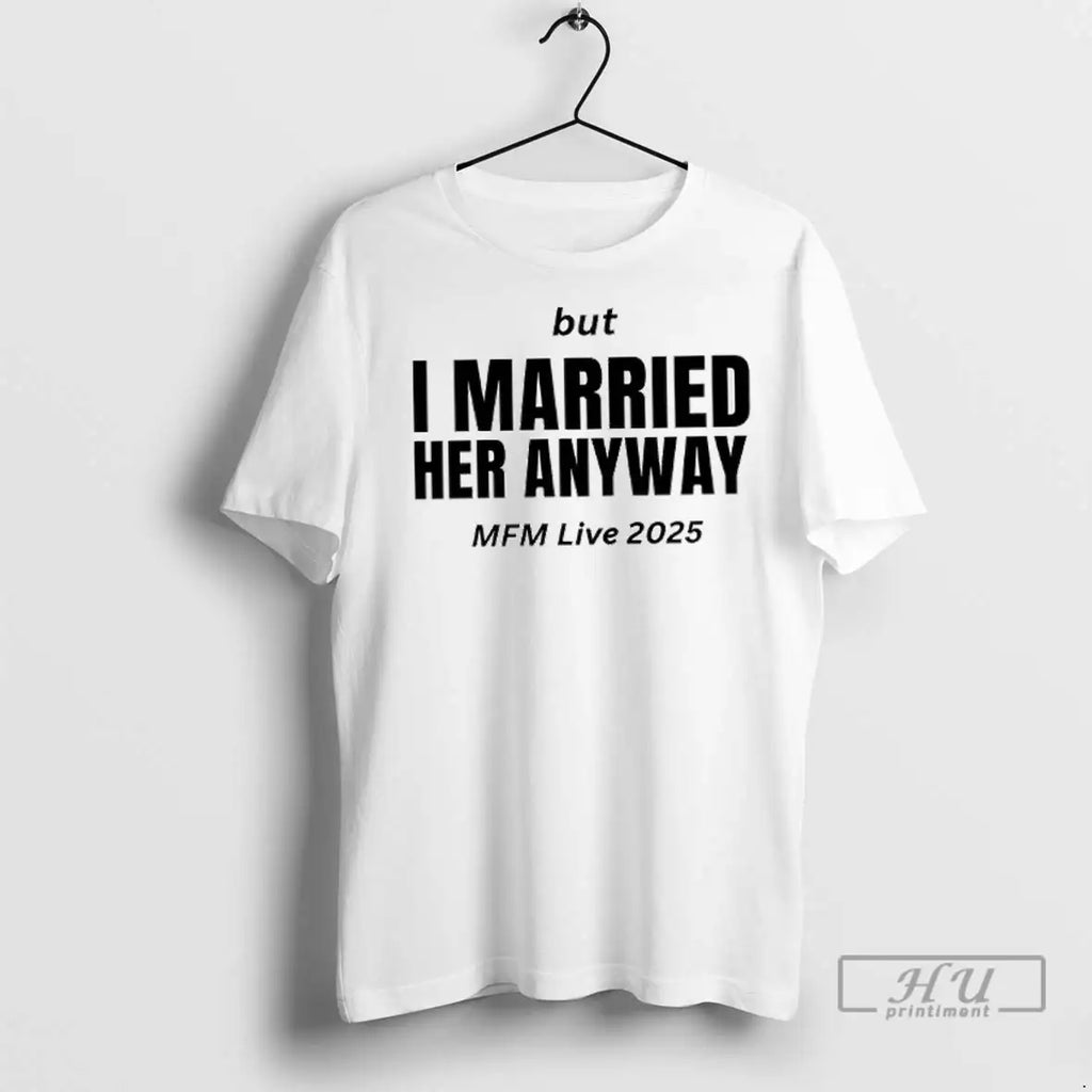 Officials But I Married Her Anyway Mfm Live 2025 T Shirt