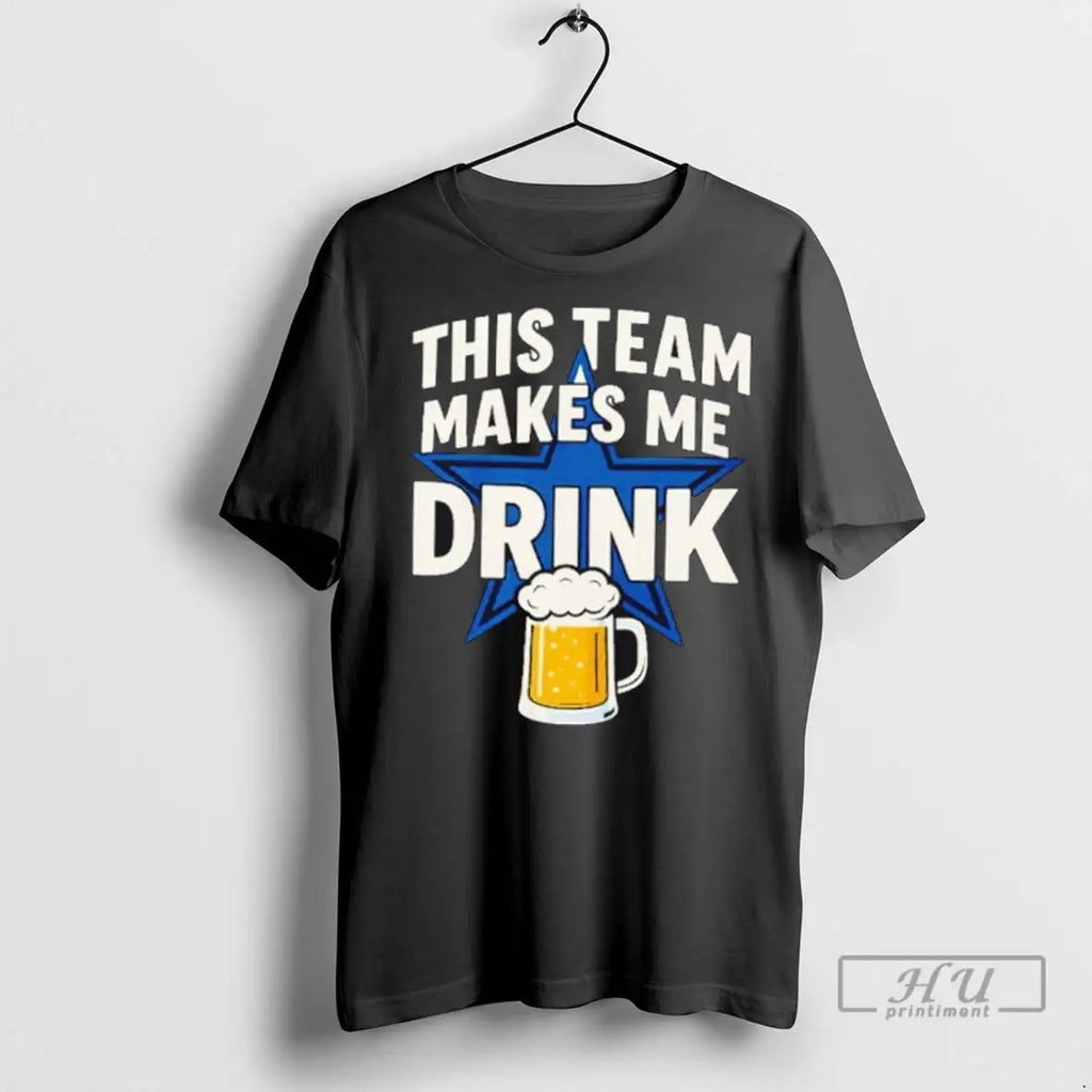 Officials Dallas Cowboys This Team Makes Me Drink T Shirt