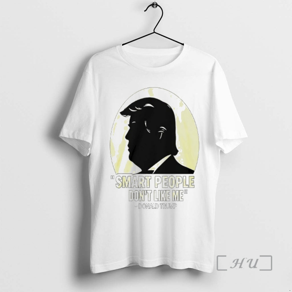 Officials Donald Trump Smart People Dont Like Me Premium T Shirt Sweater