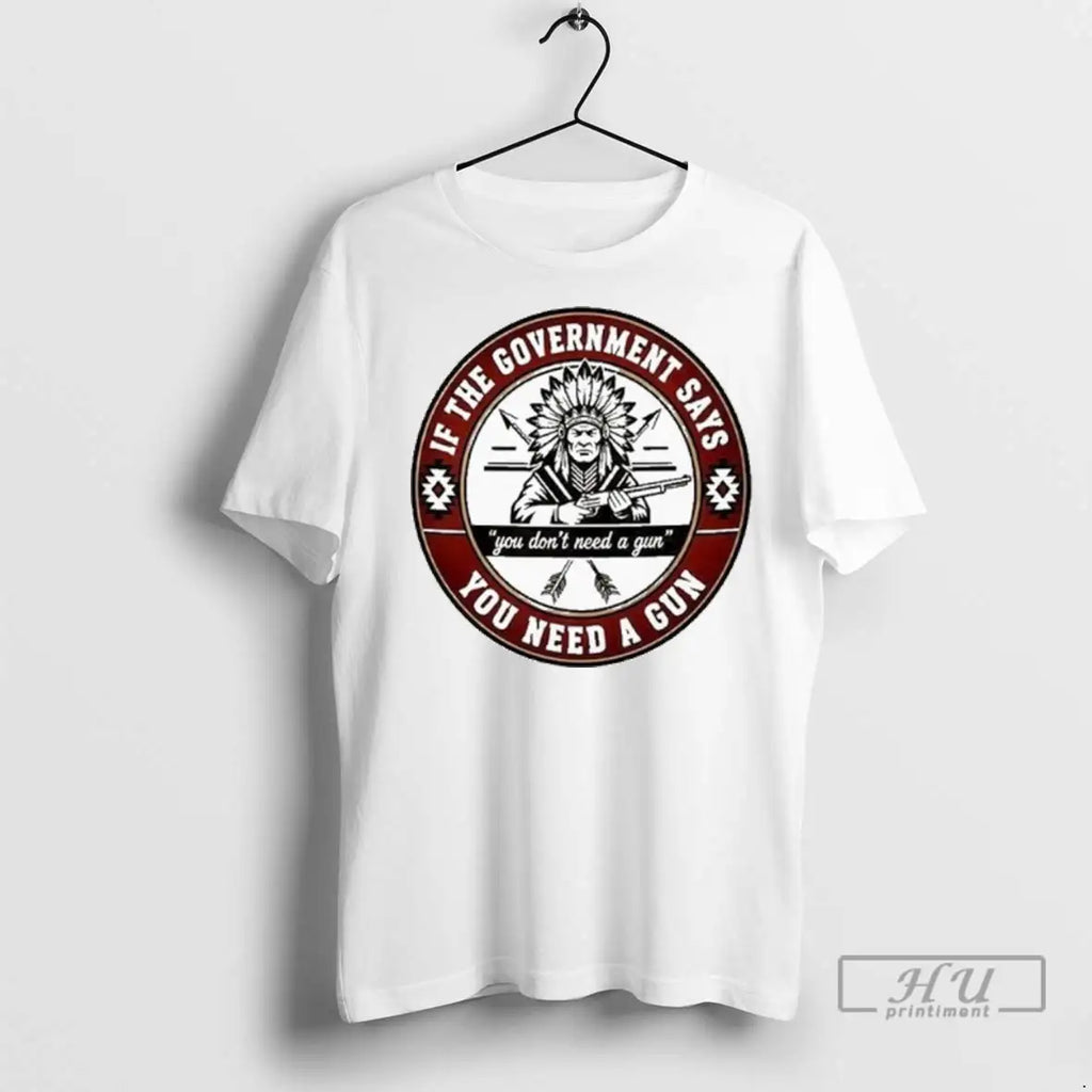 Officials If The Government Says You Don You Need A Gun T Shirt