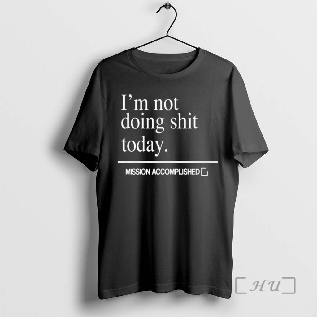 Officials Im Not Doing Shit Today Mission Accomplished Premium T Shirt Sweater