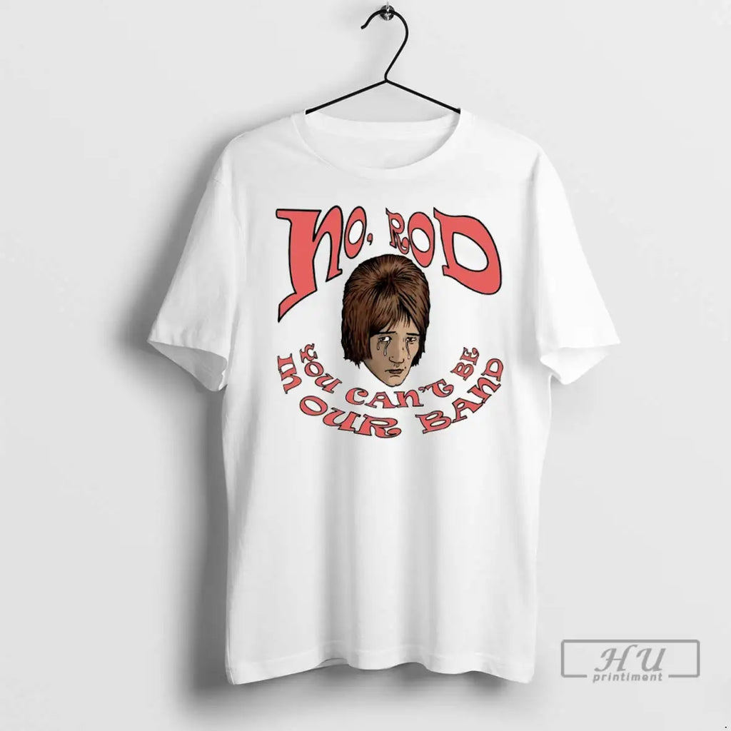 Officials No Rod You Cant Be In Our Band T Shirt