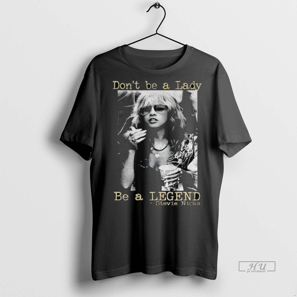 Officials Stevie Nicks Dont Be A Lady Be A Legend Vintage Premium Tee Shirt Sweater