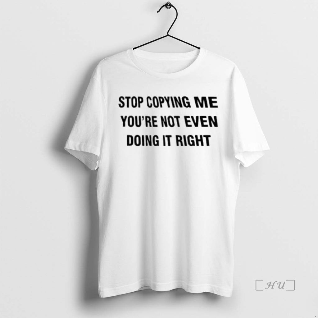 Officials Stop Copying Me Youre Not Ever Doing It Right Premium T Shirt Sweater