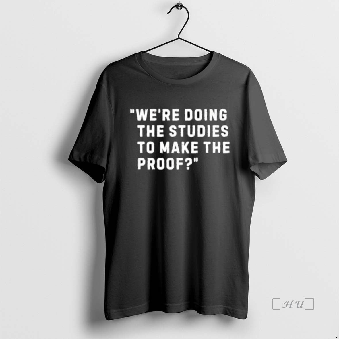Officials We Re Doing The Studies To Make The Proof Premium T Shirt Sweater