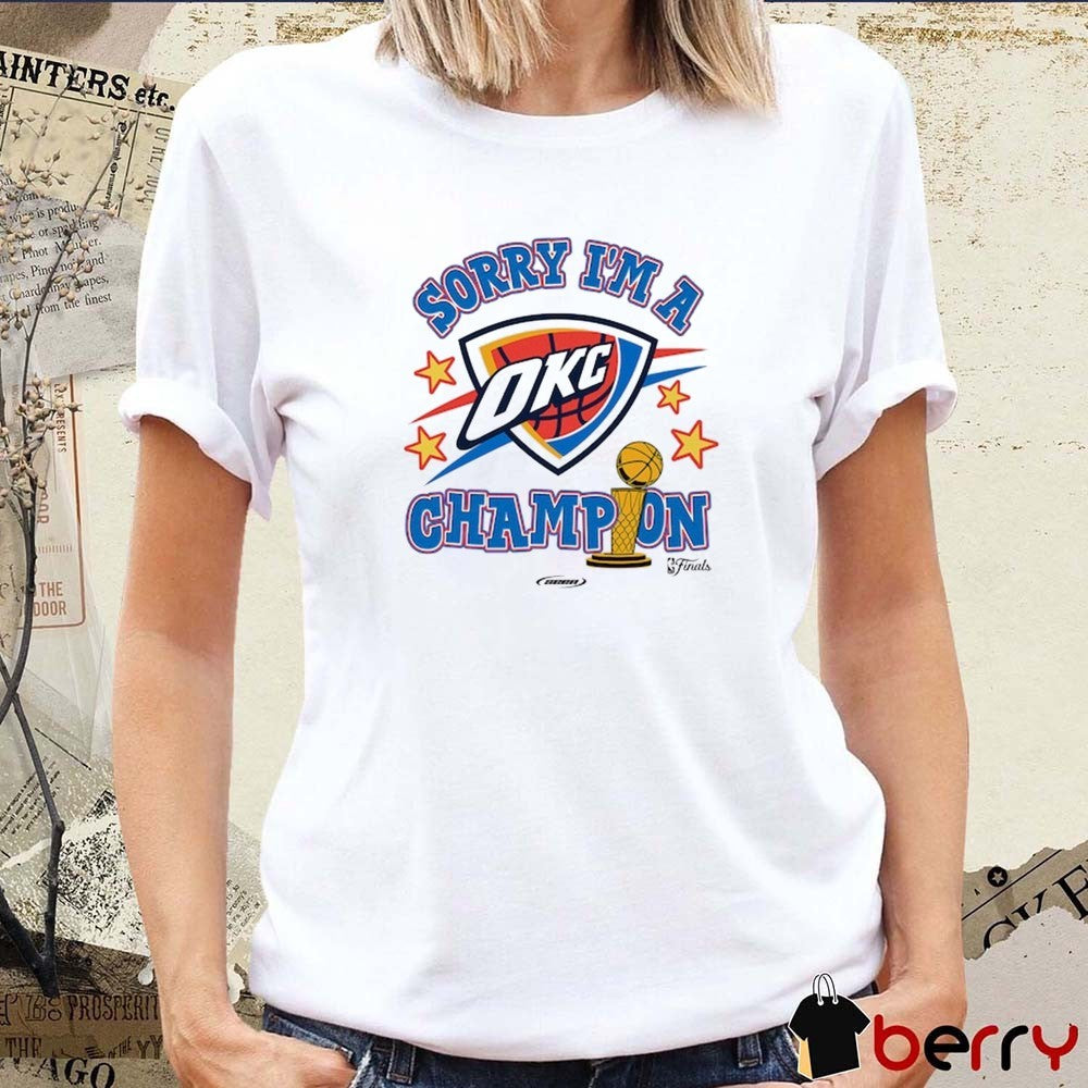 Oklahoma City Thunder Basketball 2025 Finals Champions Sorry I’m A Champion shirt