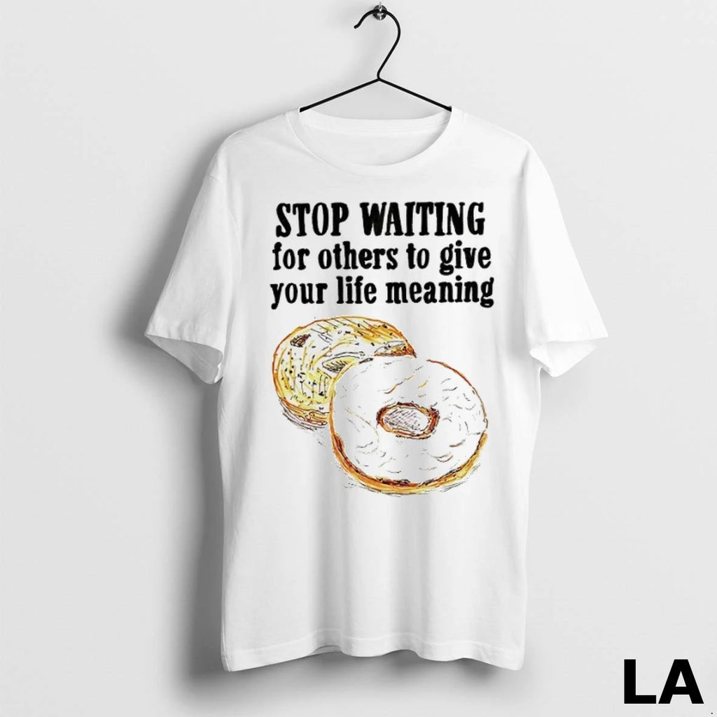 Original Donuts Stop Waiting For Others To Give Your Life Meaning