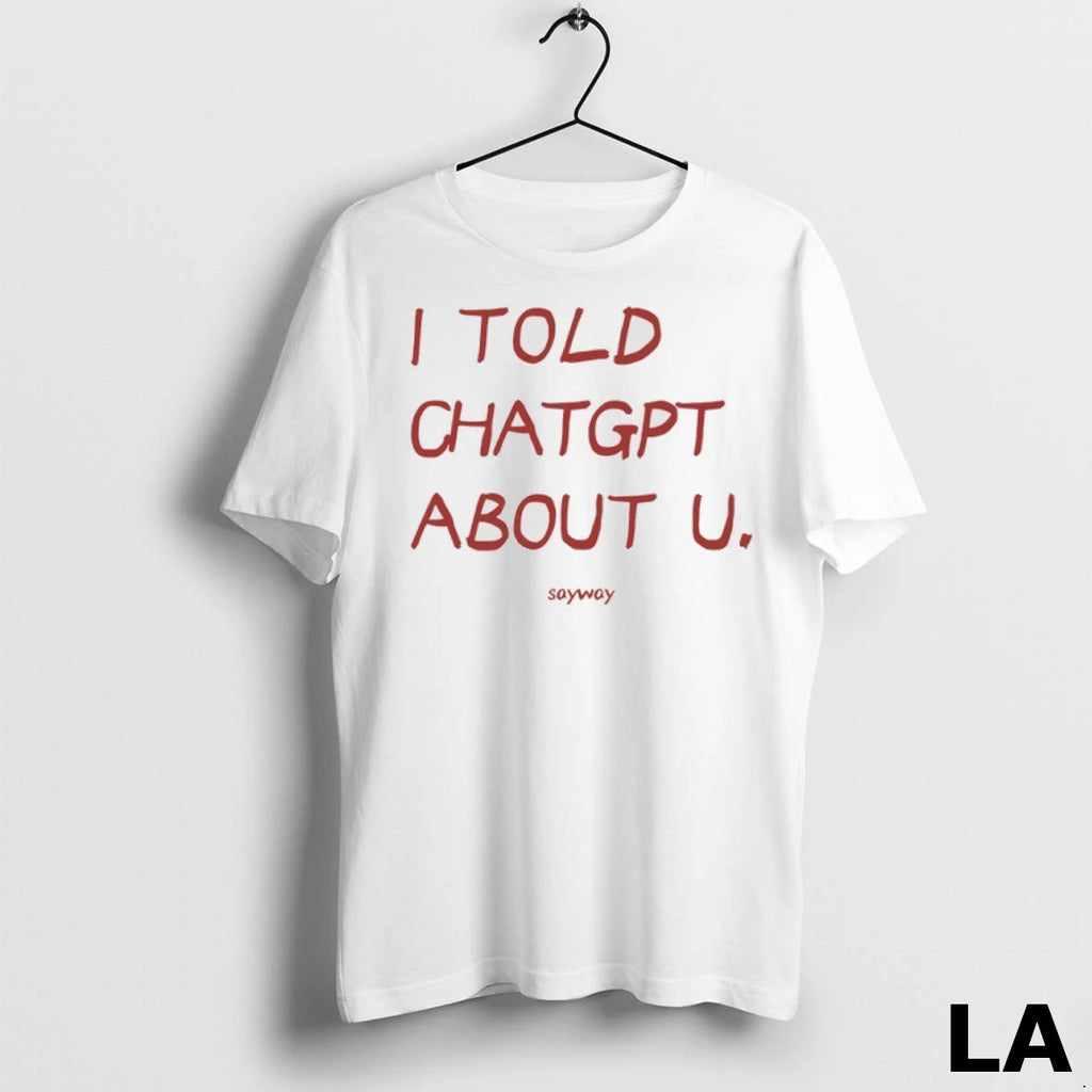 Original I Told Chatgpt About U Sayway