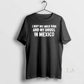 Original I Buy My Milk Raw And My Drugs In Mexico