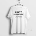 Original I Hate Eating Pussy Just Kidding Can You Imagine
