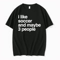 Original I Like Soccer And Maybe 3 People Tshirts Jpg