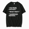 Original Im From Chicago What Part Hammond Indiana Tshirts Jpg