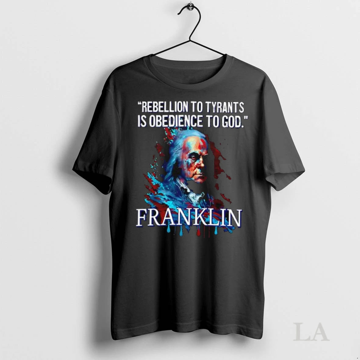 Original Judge Naprebellion To Tyrants Is Obedience To God Benjamin Franklin Splatter Ladies