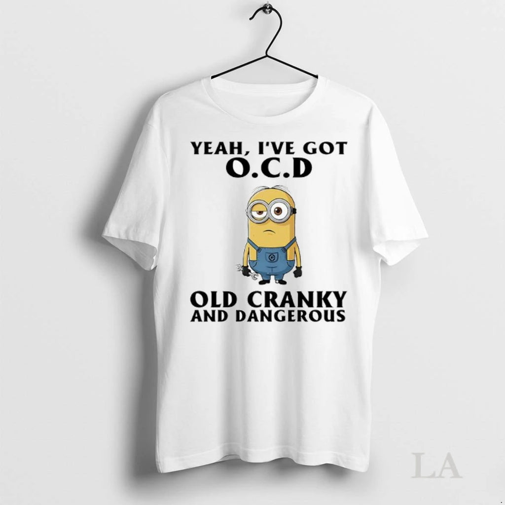 Original Minion Yeah Ive Got Ocd Old Cranky And Dangerous Ladies