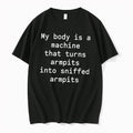 Original My Body Is A Machine That Turns Armpits Into Sniffed Armpits Tee Tshirts