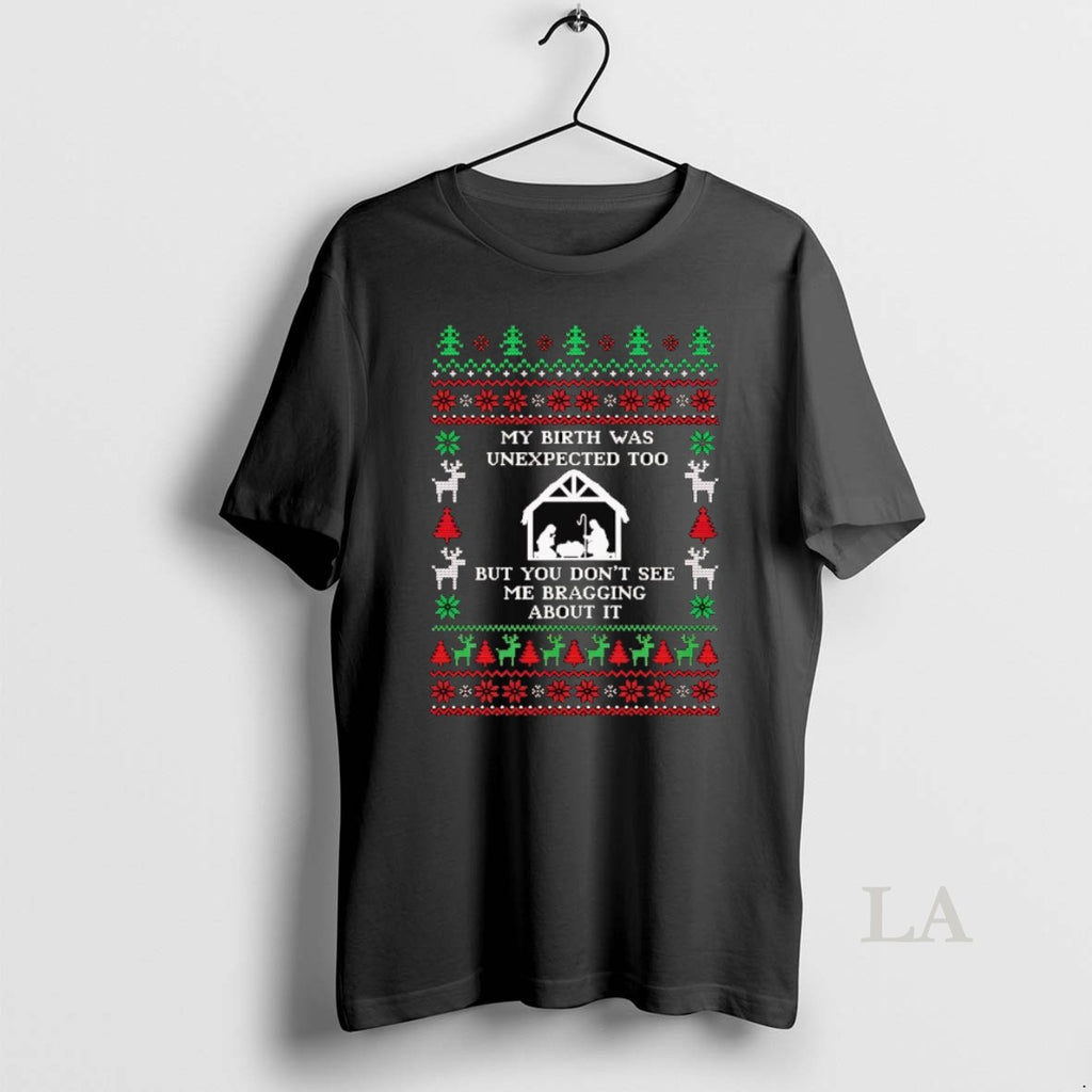 Original My Birth Was Unexpected Too But You Dont See Me Bragging Christmas