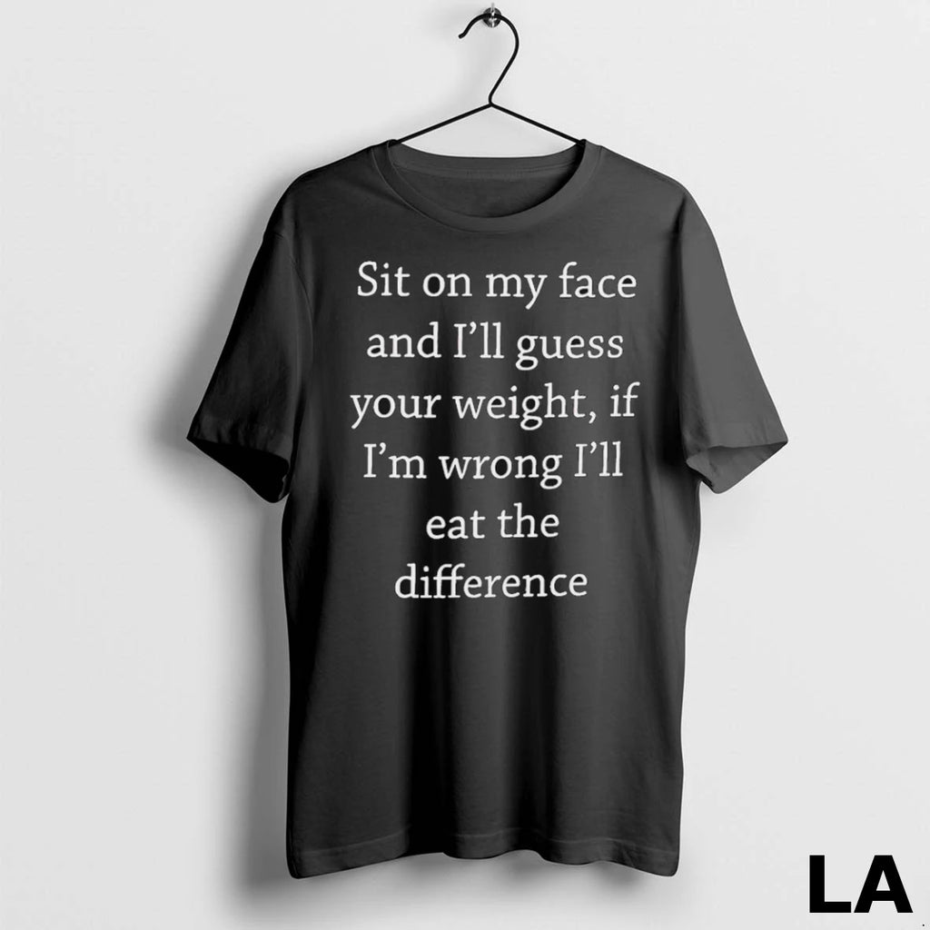 Original Sit On My Face And Ill Guess Your Weight If Im Wrong