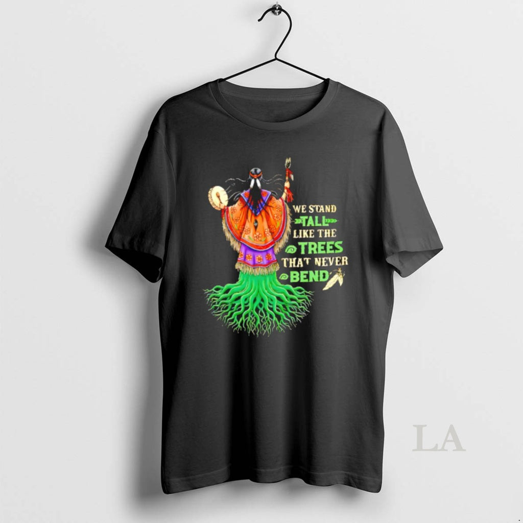 Original We Stand Tal Like The Trees That Never Bend Native American