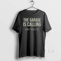 Original The Garage Is Calling And I Must Go T Shirt Xggidl