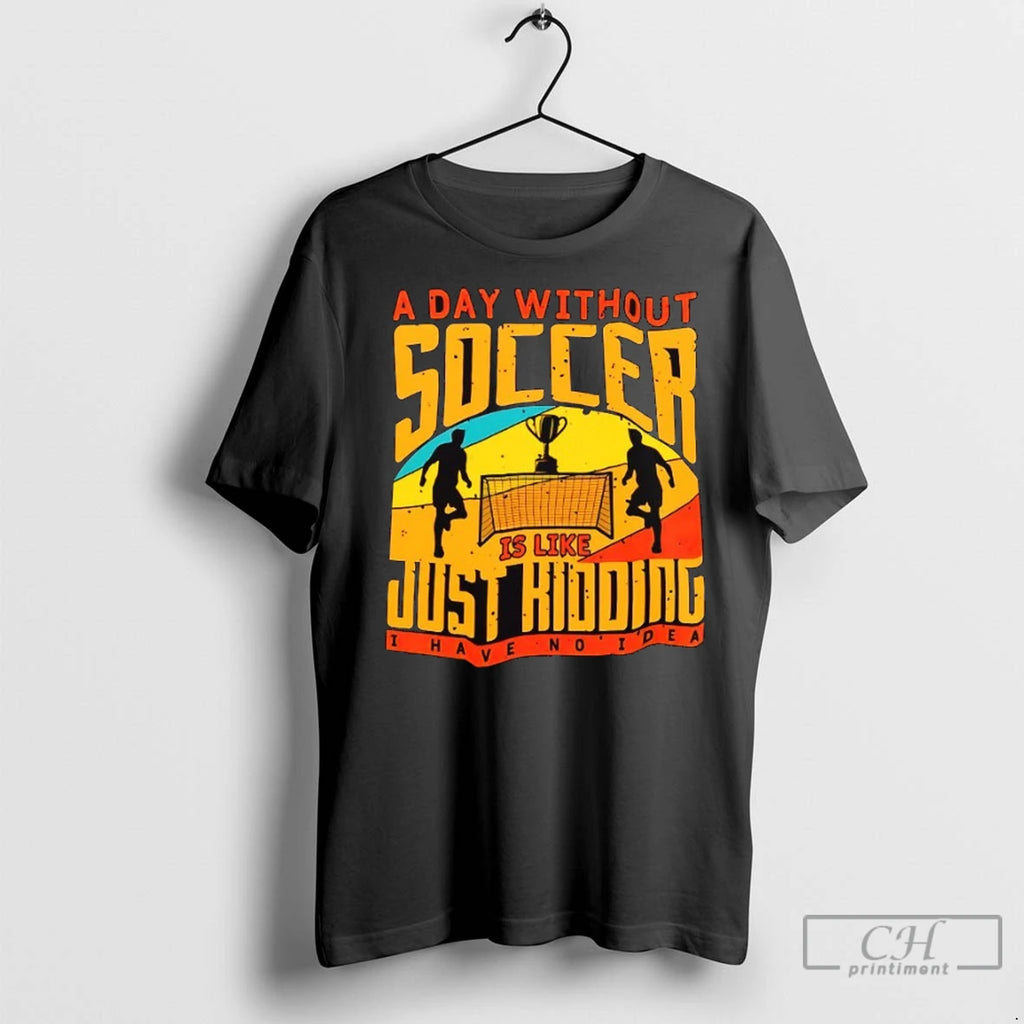 Premium A Day Without Soccer Is Like Just Ridding