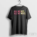 Premium All We Got All We Need Ladies