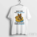 Premium German Shepherd Why Yes Im A Smart Ass Its Better Than Being A Dumbass