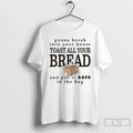 Premium Gonna Break Into Your House Toast All Your Bread T Shirts