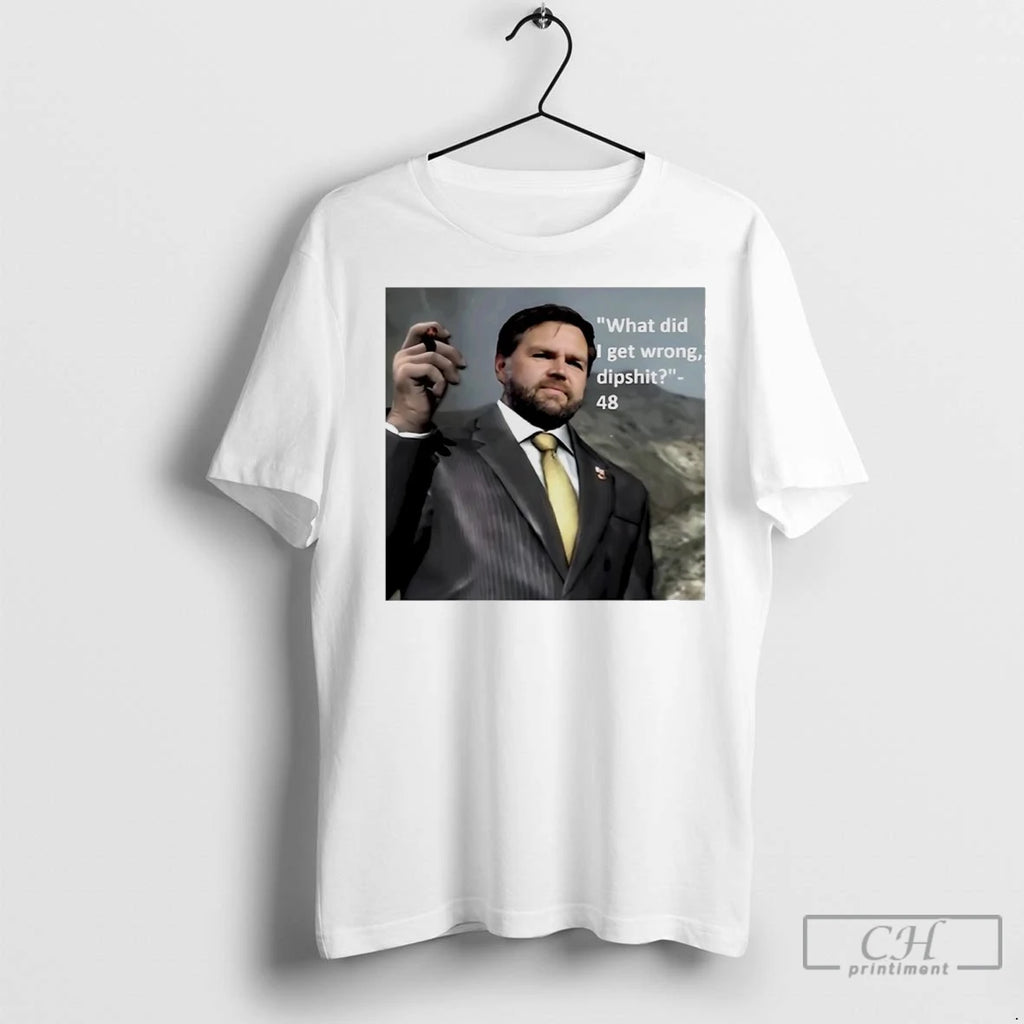 Premium Jd Vance What Did I Get Wrong Dipshirt 48