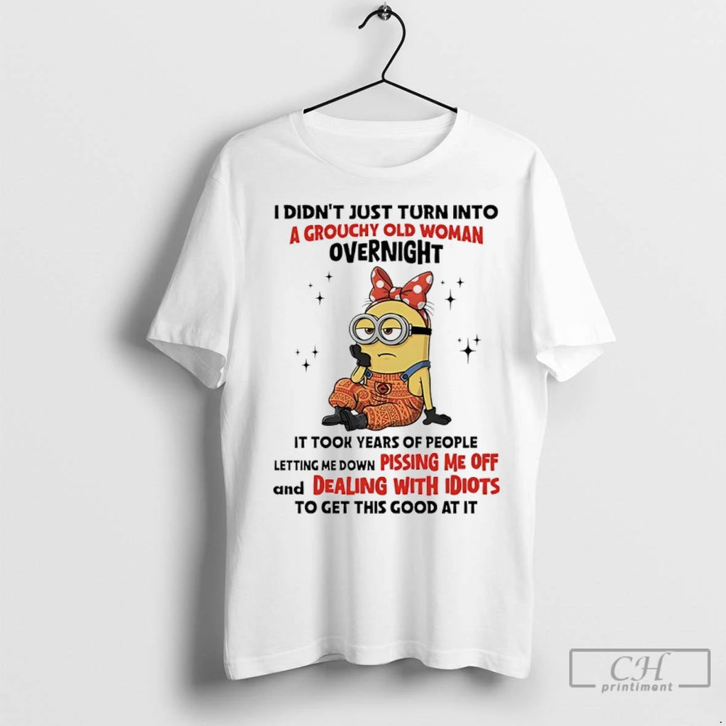 Premium Minions I Didnt Just Turn Into A Grouchy Old Woman Overnight