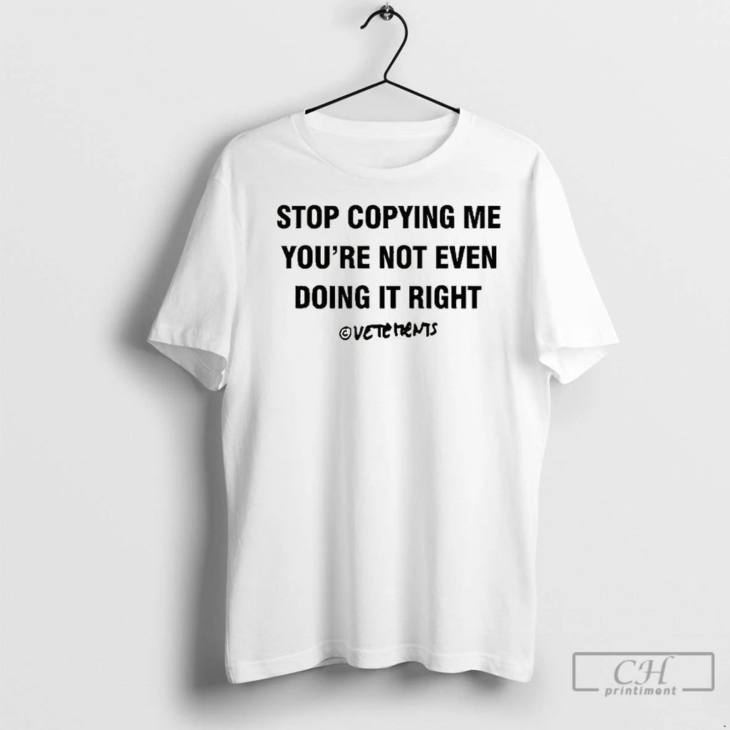 Premium Stop Copying Me Youre Not Even Doing It Right
