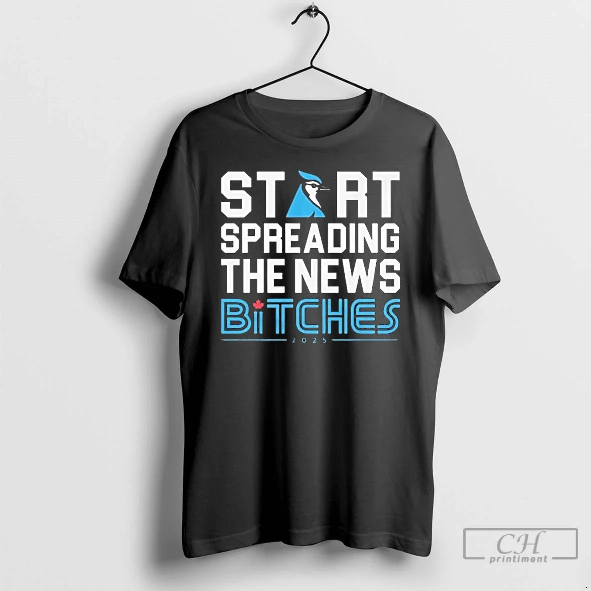 Premium Toronto Blue Jays Start Spreading The News Bitches 2025 T Shirts